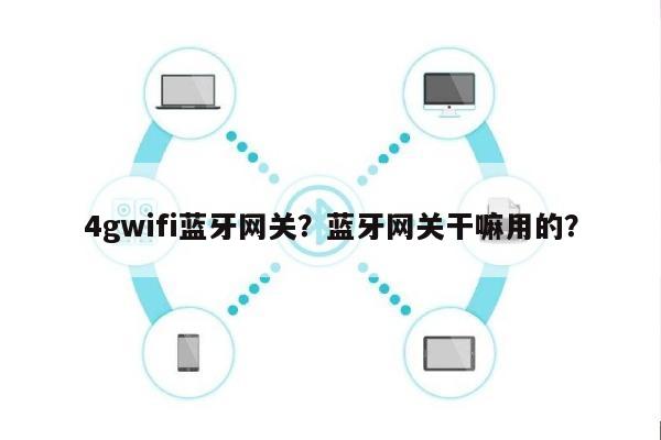 4gwifi蓝牙网关?蓝牙网关干嘛用的?-第1张图片 4gwifi蓝牙网关?蓝牙网关干嘛用的?-第1张图片