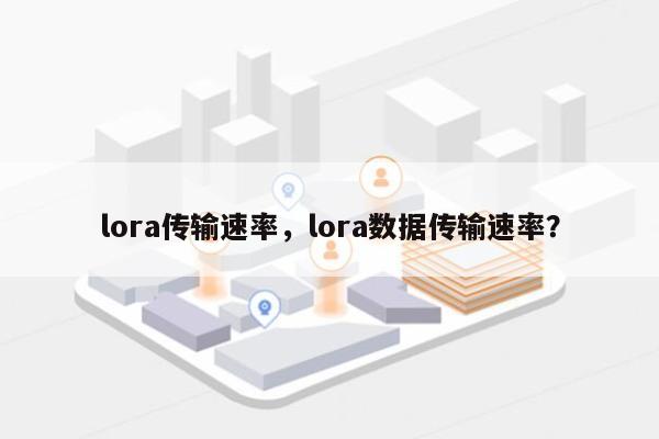 lora传输速率，lora数据传输速率？-第1张图片