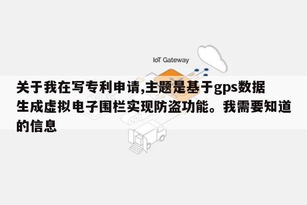 关于我在写专利申请,主题是基于gps数据生成虚拟电子围栏实现防盗功能。我需要知道的信息-第1张图片 关于我在写专利申请,主题是基于gps数据生成虚拟电子围栏实现防盗功能。我需要知道的信息-第1张图片