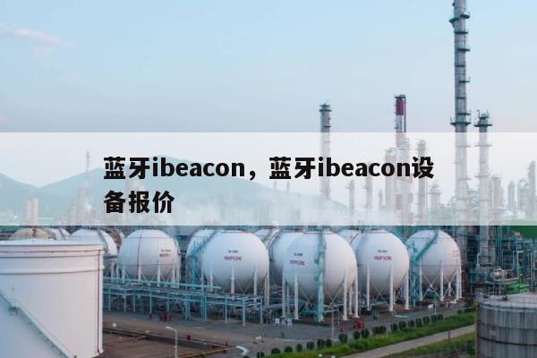蓝牙ibeacon,蓝牙ibeacon设备报价-第1张图片 蓝牙ibeacon,蓝牙ibeacon设备报价-第1张图片