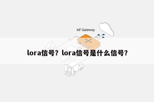 lora信号?lora信号是什么信号?-第1张图片 lora信号?lora信号是什么信号?-第1张图片
