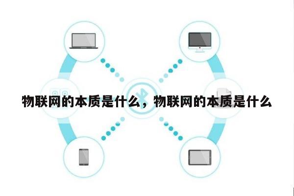 物联网的本质是什么,物联网的本质是什么-第1张图片 物联网的本质是什么,物联网的本质是什么-第1张图片