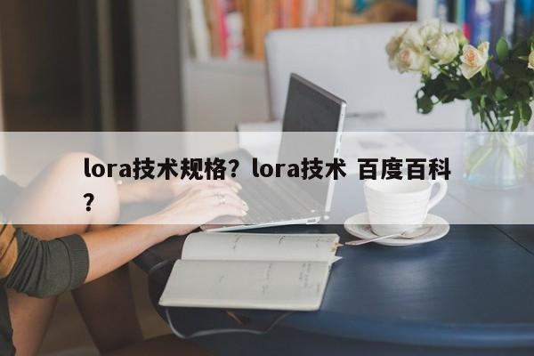 lora技术规格？lora技术 百度百科？-第1张图片
