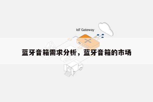 蓝牙音箱需求分析，蓝牙音箱的市场-第1张图片