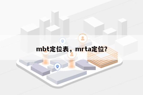 mbt定位表,mrta定位?-第1张图片 mbt定位表,mrta定位?-第1张图片