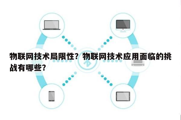 物联网技术局限性?物联网技术应用面临的挑战有哪些?-第1张图片 物联网技术局限性?物联网技术应用面临的挑战有哪些?-第1张图片