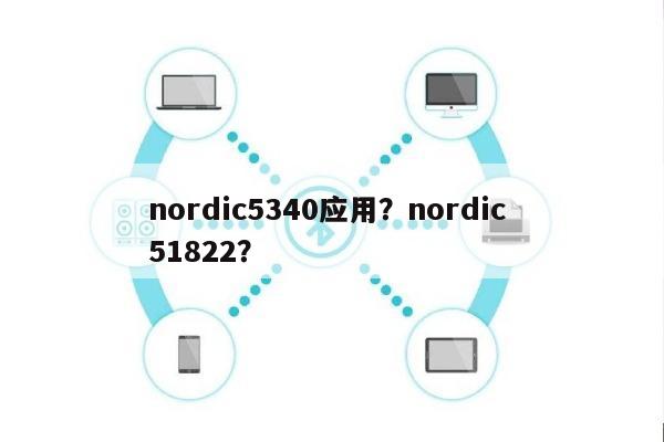 nordic5340应用？nordic 51822？-第1张图片