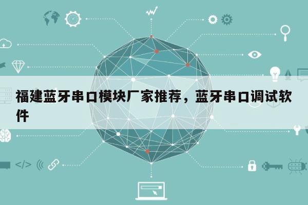福建蓝牙串口模块厂家推荐,蓝牙串口调试软件-第1张图片 福建蓝牙串口模块厂家推荐,蓝牙串口调试软件-第1张图片