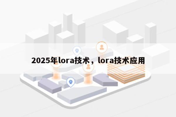 2025年lora技术,lora技术应用-第1张图片 2025年lora技术,lora技术应用-第1张图片