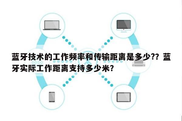 蓝牙技术的工作频率和传输距离是多少??蓝牙实际工作距离支持多少米?-第1张图片 蓝牙技术的工作频率和传输距离是多少??蓝牙实际工作距离支持多少米?-第1张图片