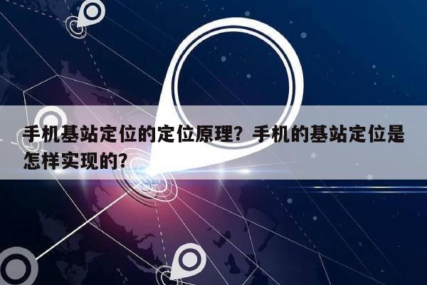 手机基站定位的定位原理？手机的基站定位是怎样实现的？-第1张图片