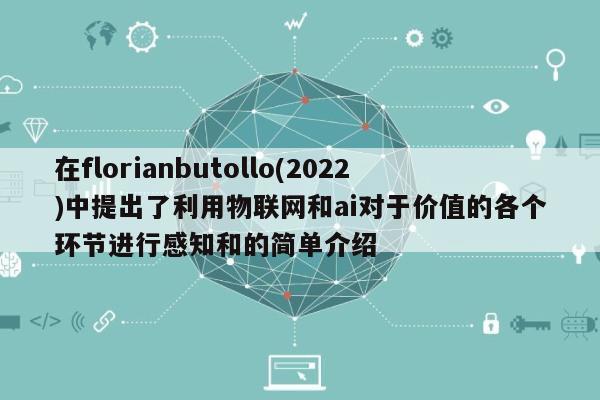 在florianbutollo(2022)中提出了利用物联网和ai对于价值的各个环节进行感知和的简单介绍-第1张图片 在florianbutollo(2022)中提出了利用物联网和ai对于价值的各个环节进行感知和的简单介绍-第1张图片