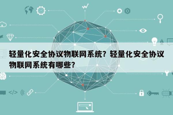 轻量化安全协议物联网系统？轻量化安全协议物联网系统有哪些？-第1张图片