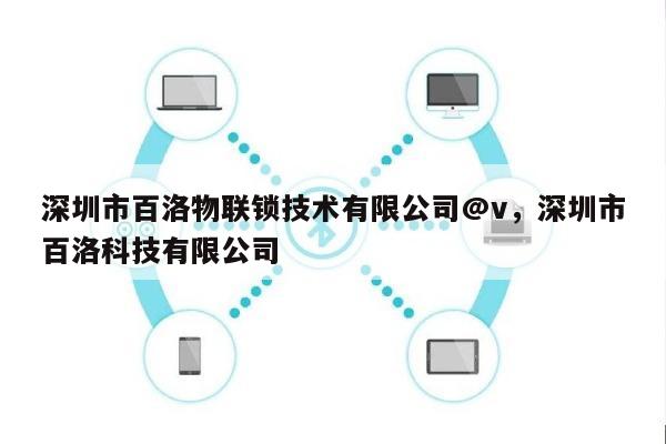 深圳市百洛物联锁技术有限公司@v，深圳市百洛科技有限公司-第1张图片