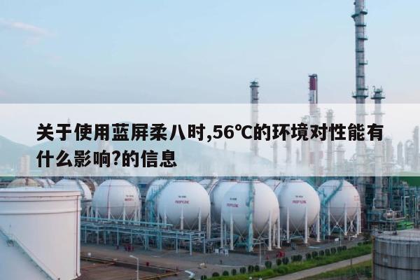 关于使用蓝屏柔八时,56℃的环境对性能有什么影响?的信息-第1张图片