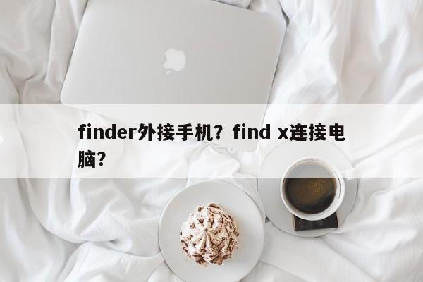 finder外接手机？find x连接电脑？-第1张图片