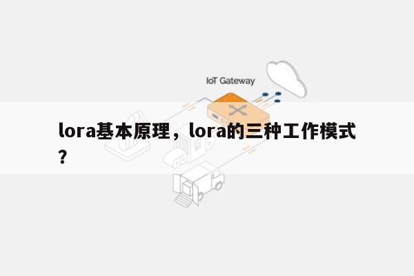 lora基本原理，lora的三种工作模式？-第1张图片