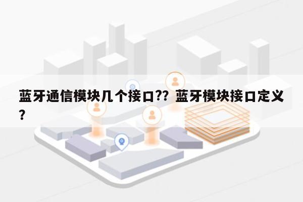 蓝牙通信模块几个接口??蓝牙模块接口定义?-第1张图片 蓝牙通信模块几个接口??蓝牙模块接口定义?-第1张图片