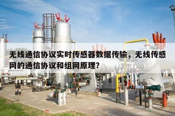 无线通信协议实时传感器数据传输，无线传感网的通信协议和组网原理？-第1张图片