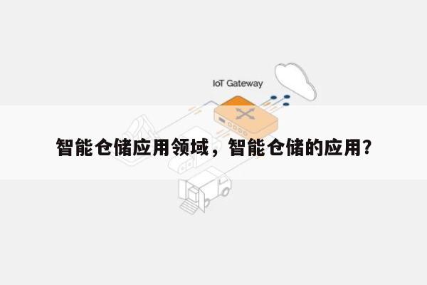 智能仓储应用领域，智能仓储的应用？-第1张图片