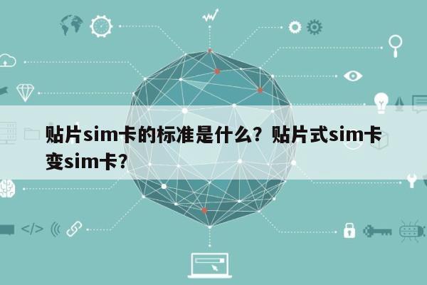 贴片sim卡的标准是什么?贴片式sim卡变sim卡?-第1张图片 贴片sim卡的标准是什么?贴片式sim卡变sim卡?-第1张图片