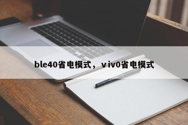 ble40省电模式,ⅴiv0省电模式-第1张图片 ble40省电模式,ⅴiv0省电模式-第1张图片