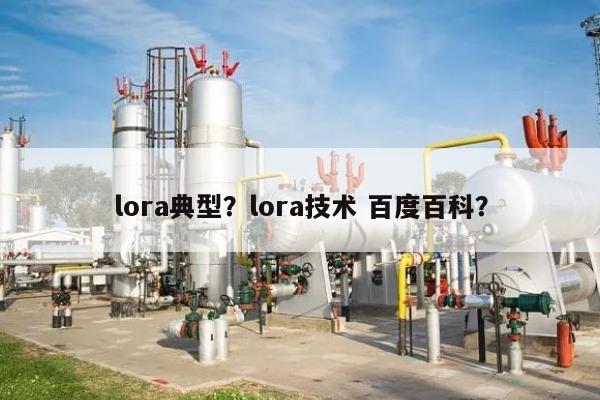 lora典型？lora技术 百度百科？-第1张图片