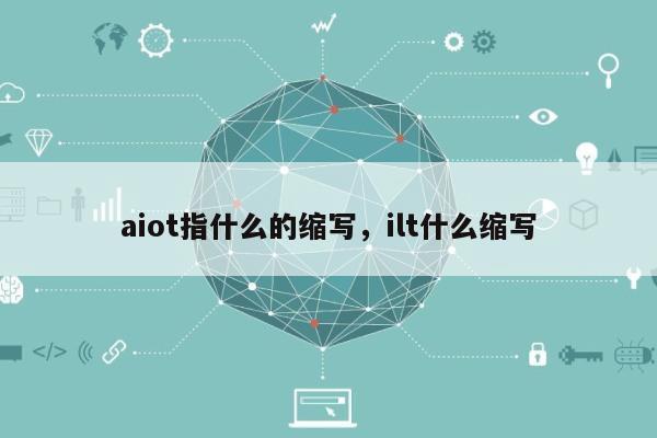 aiot指什么的缩写，ilt什么缩写-第1张图片
