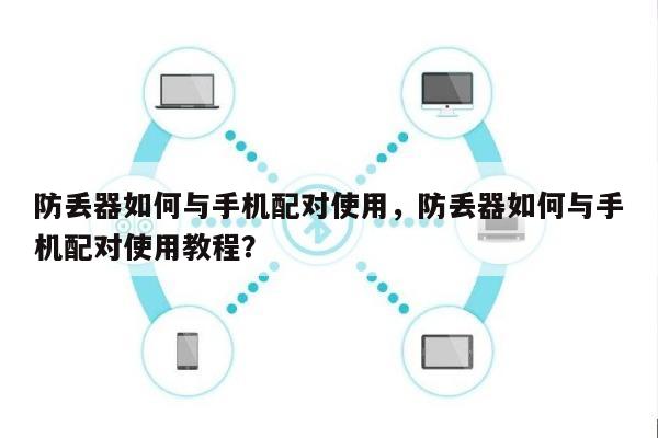 防丢器如何与手机配对使用，防丢器如何与手机配对使用教程？-第1张图片