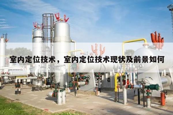 室内定位技术，室内定位技术现状及前景如何-第1张图片