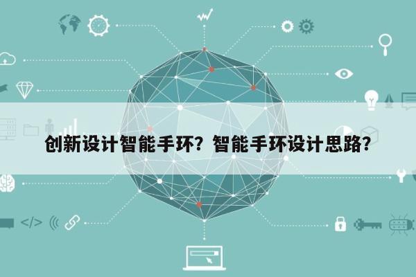 创新设计智能手环？智能手环设计思路？-第1张图片