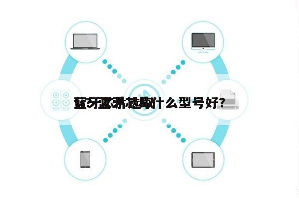 蓝牙芯片选取ti？蓝牙芯片什么型号好？-第1张图片