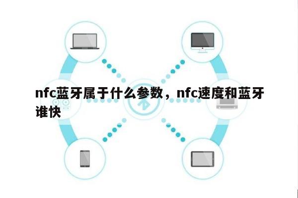 nfc蓝牙属于什么参数，nfc速度和蓝牙谁快-第1张图片