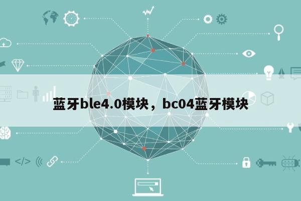蓝牙ble4.0模块，bc04蓝牙模块-第1张图片