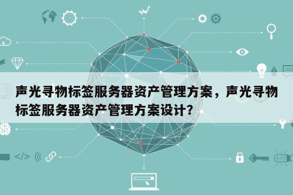 声光寻物标签服务器资产管理方案，声光寻物标签服务器资产管理方案设计？-第1张图片