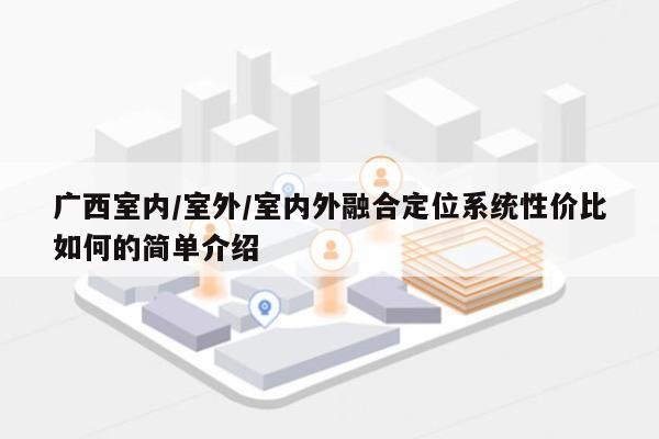 广西室内/室外/室内外融合定位系统性价比如何的简单介绍-第1张图片