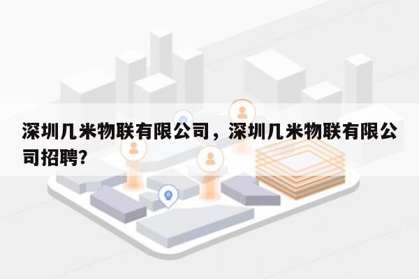 深圳几米物联有限公司，深圳几米物联有限公司招聘？-第1张图片