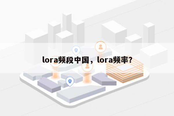 lora频段中国，lora频率？-第1张图片