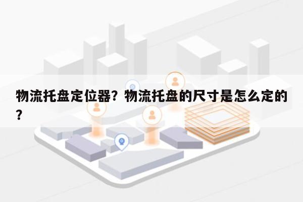 物流托盘定位器？物流托盘的尺寸是怎么定的？-第1张图片