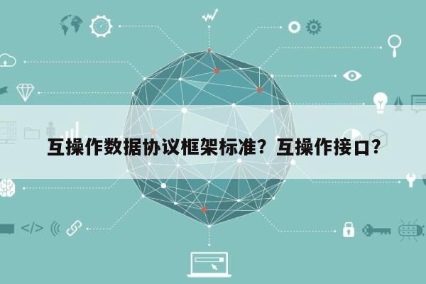 互操作数据协议框架标准？互操作接口？-第1张图片