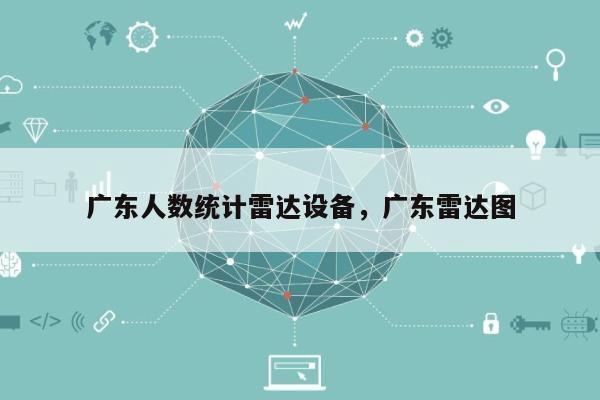 广东人数统计雷达设备，广东雷达图-第1张图片
