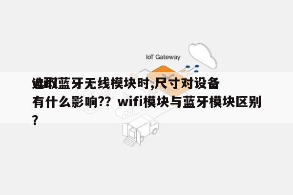选取wifi蓝牙无线模块时,尺寸对设备有什么影响?？wifi模块与蓝牙模块区别？-第1张图片