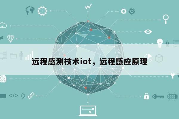 远程感测技术iot，远程感应原理-第1张图片
