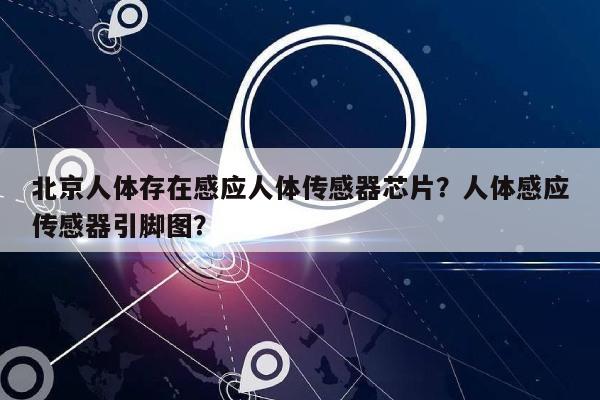 北京人体存在感应人体传感器芯片？人体感应传感器引脚图？-第1张图片