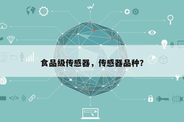 食品级传感器,传感器品种?-第1张图片 食品级传感器,传感器品种?-第1张图片