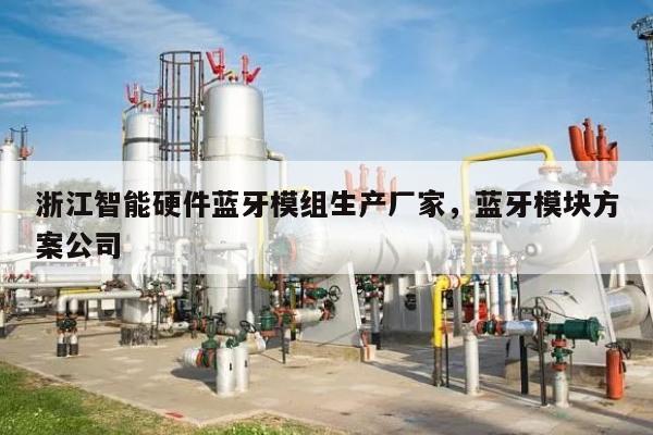 浙江智能硬件蓝牙模组生产厂家，蓝牙模块方案公司-第1张图片