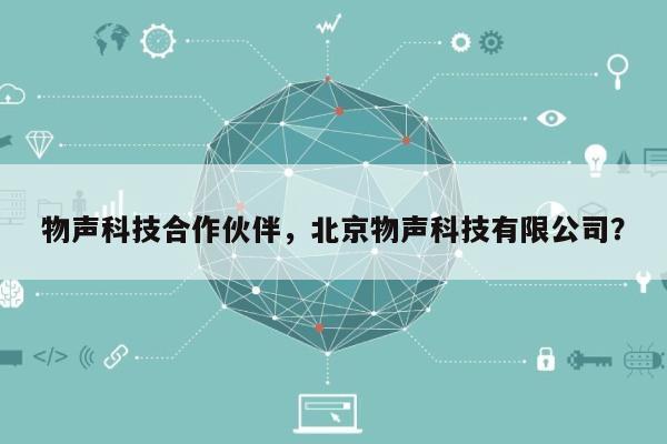 物声科技合作伙伴，北京物声科技有限公司？-第1张图片