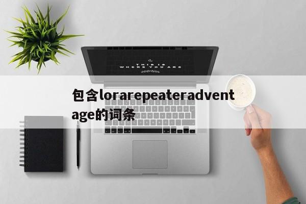 包含lorarepeateradventage的词条-第1张图片 包含lorarepeateradventage的词条-第1张图片