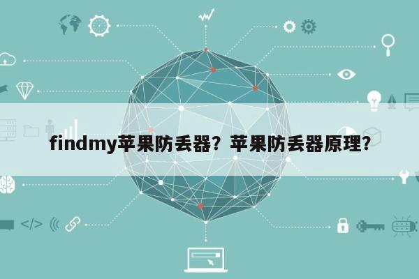 findmy苹果防丢器?苹果防丢器原理?-第1张图片 findmy苹果防丢器?苹果防丢器原理?-第1张图片
