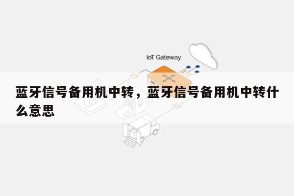 蓝牙信号备用机中转，蓝牙信号备用机中转什么意思-第1张图片